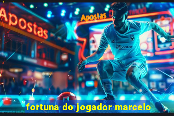 fortuna do jogador marcelo